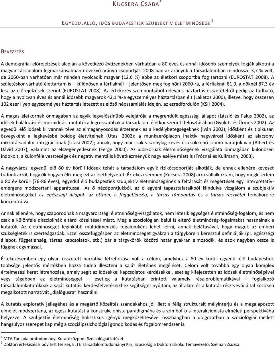 2008-ban az arányuk a társadalomban mindössze 3,7 % volt, de 2060-ban várhatóan már minden nyolcadik magyar (12,6 %) ebbe az életkori csoportba fog tartozni (EUROSTAT 2008).