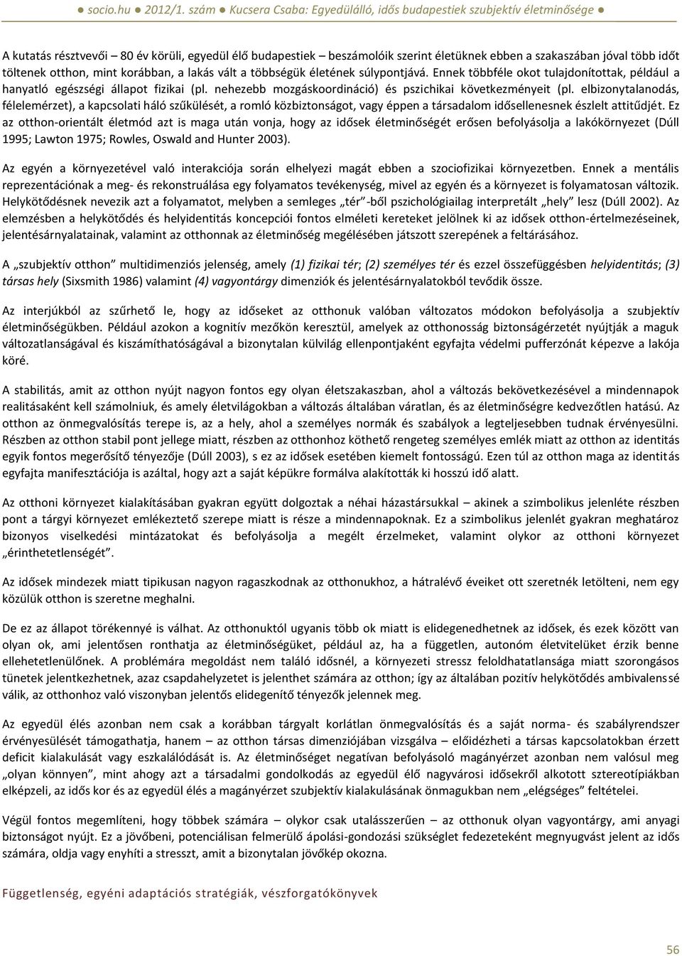 elbizonytalanodás, félelemérzet), a kapcsolati háló szűkülését, a romló közbiztonságot, vagy éppen a társadalom idősellenesnek észlelt attitűdjét.