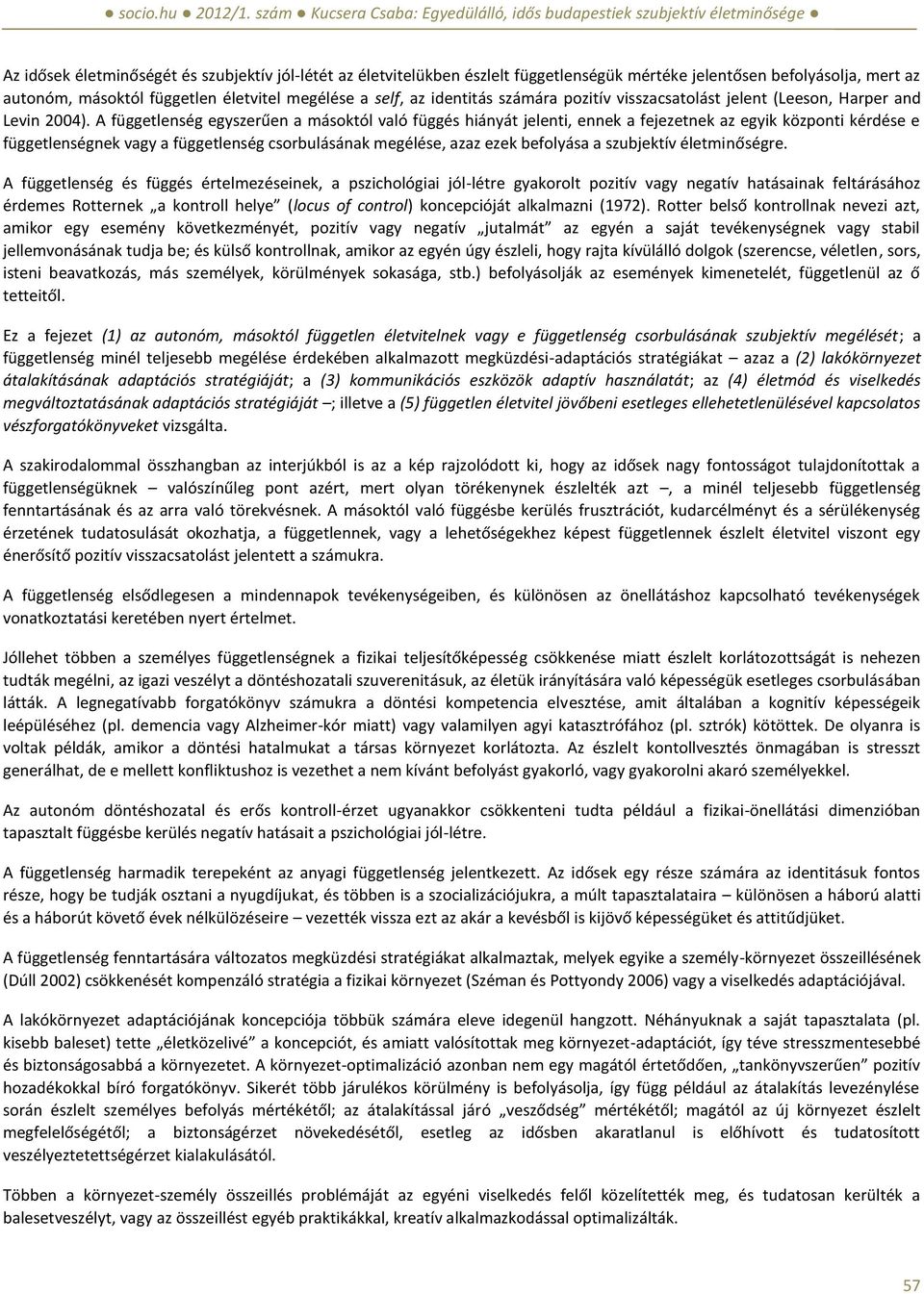 A függetlenség egyszerűen a másoktól való függés hiányát jelenti, ennek a fejezetnek az egyik központi kérdése e függetlenségnek vagy a függetlenség csorbulásának megélése, azaz ezek befolyása a