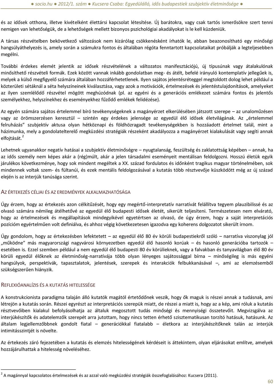 A társas részvételben bekövetkező változások nem kizárólag csökkenésként írhatók le, abban beazonosítható egy minőségi hangsúlyáthelyezés is, amely során a számukra fontos és általában régóta