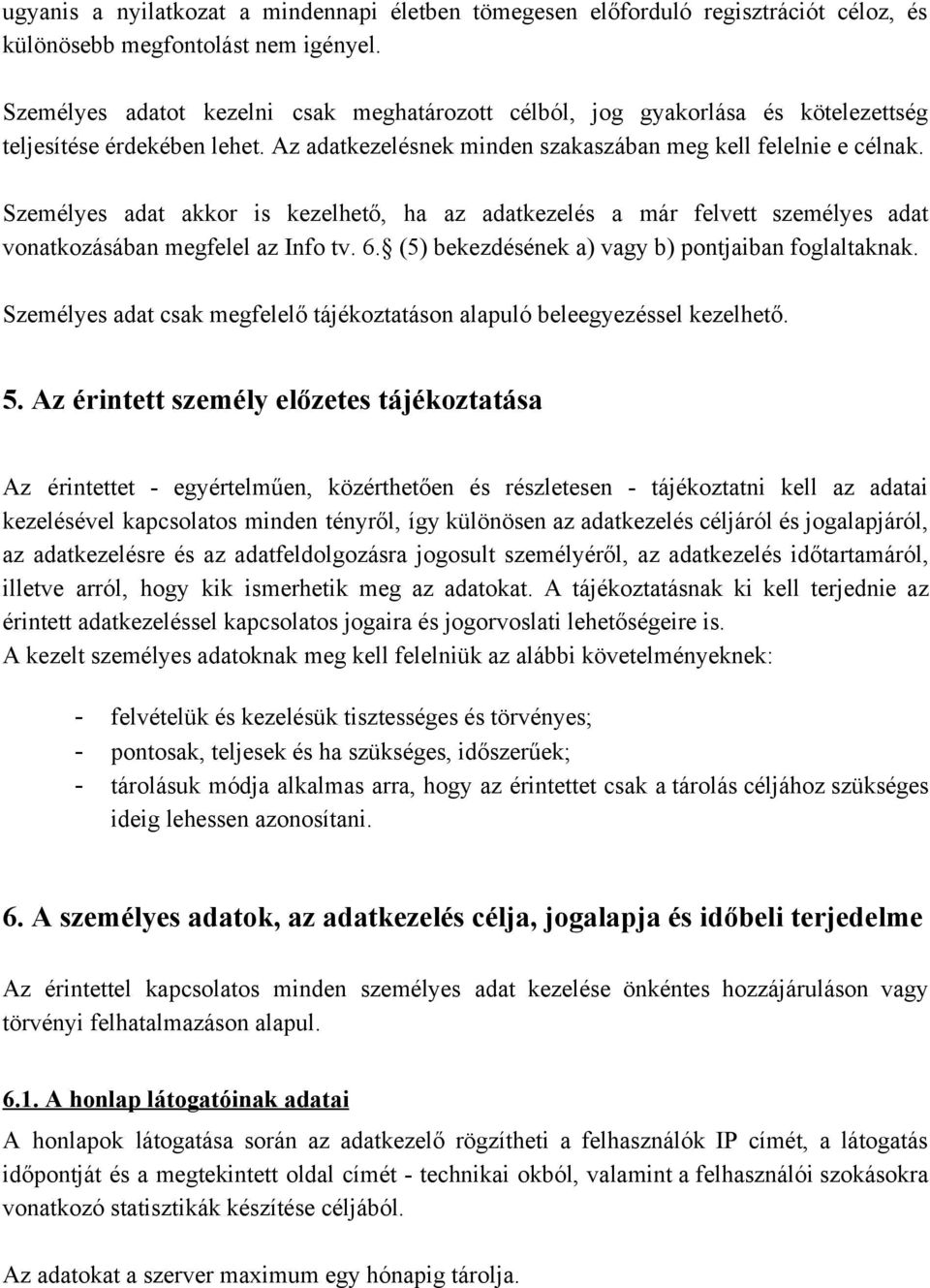 Személyes adat akkor is kezelhető, ha az adatkezelés a már felvett személyes adat vonatkozásában megfelel az Info tv. 6. (5) bekezdésének a) vagy b) pontjaiban foglaltaknak.