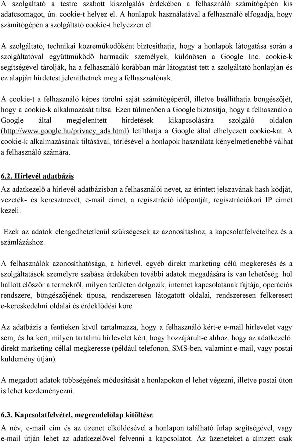 A szolgáltató, technikai közreműködőként biztosíthatja, hogy a honlapok látogatása során a szolgáltatóval együttműködő harmadik személyek, különösen a Google Inc.