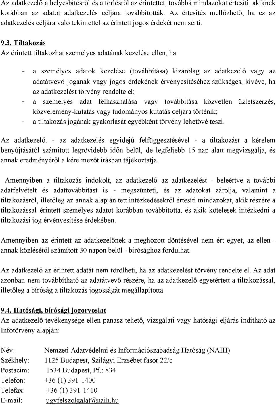 Tiltakozás Az érintett tiltakozhat személyes adatának kezelése ellen, ha a személyes adatok kezelése (továbbítása) kizárólag az adatkezelő vagy az adatátvevő jogának vagy jogos érdekének