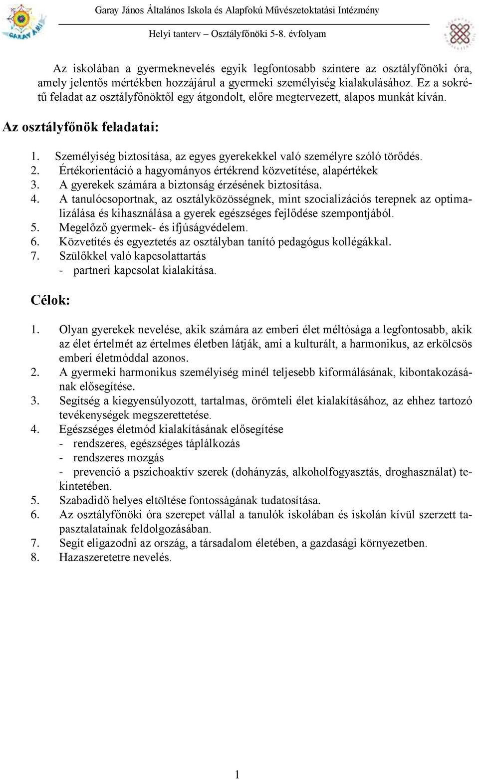 Személyiség biztosítása, az egyes gyerekekkel való személyre szóló törődés. 2. Értékorientáció a hagyományos értékrend közvetítése, alapértékek 3. A gyerekek számára a biztonság érzésének biztosítása.