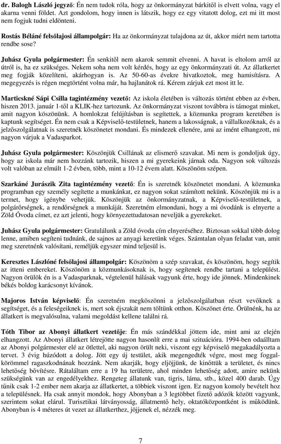 Rostás Béláné felsılajosi állampolgár: Ha az önkormányzat tulajdona az út, akkor miért nem tartotta rendbe sose? Juhász Gyula polgármester: Én senkitıl nem akarok semmit elvenni.