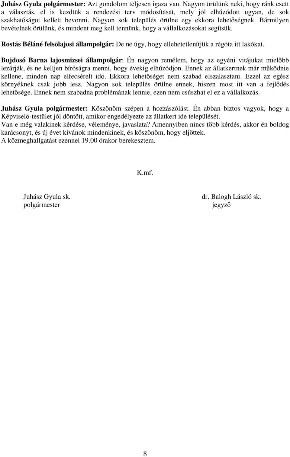 Nagyon sok település örülne egy ekkora lehetıségnek. Bármilyen bevételnek örülünk, és mindent meg kell tennünk, hogy a vállalkozásokat segítsük.