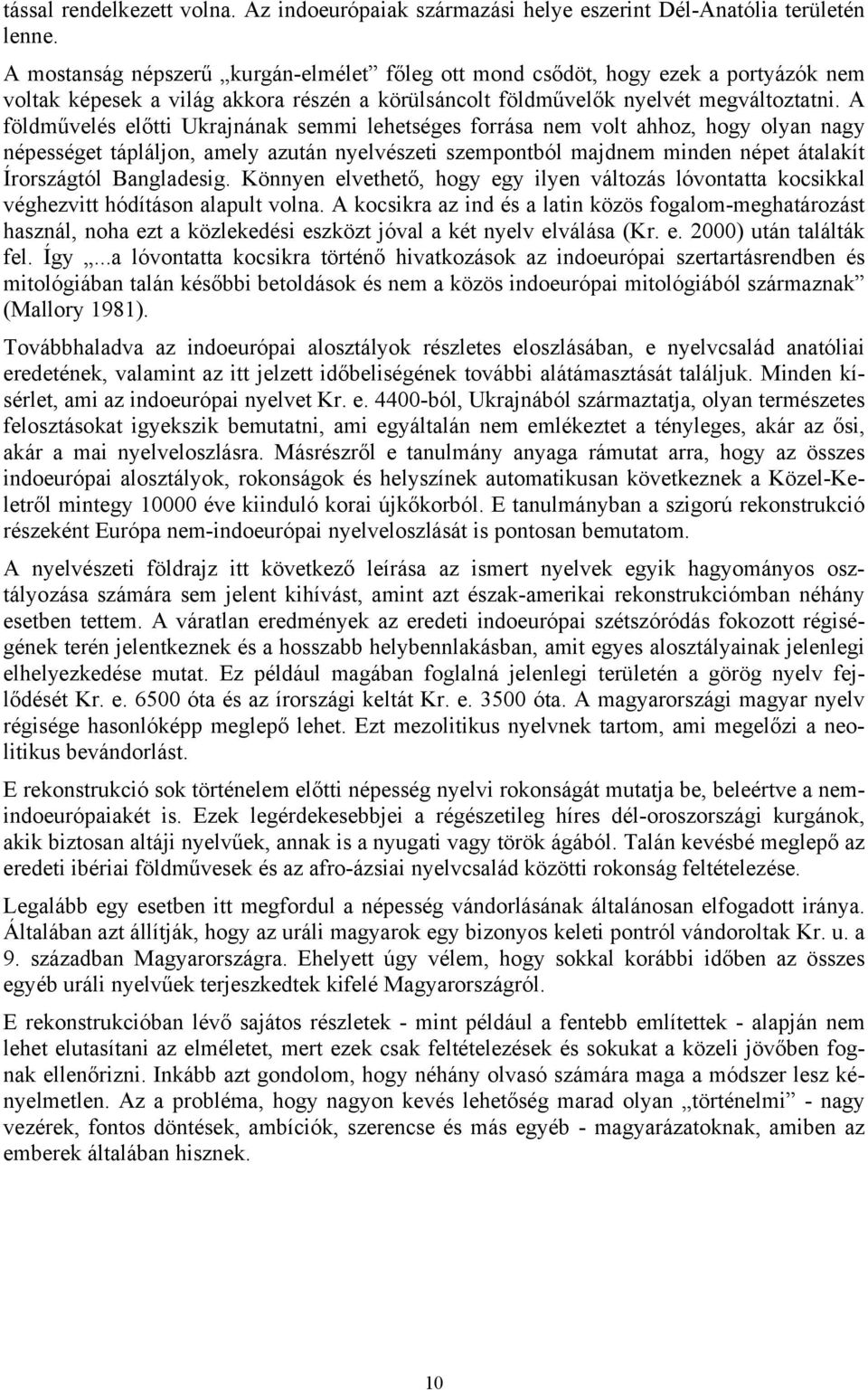 A földművelés előtti Ukrajnának semmi lehetséges forrása nem volt ahhoz, hogy olyan nagy népességet tápláljon, amely azután nyelvészeti szempontból majdnem minden népet átalakít Írországtól