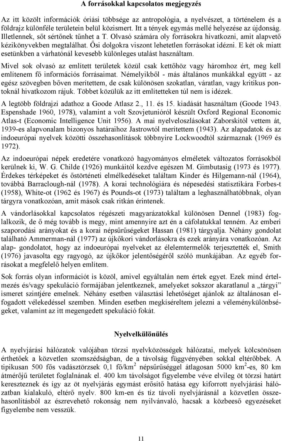 Ősi dolgokra viszont lehetetlen forrásokat idézni. E két ok miatt esetünkben a várhatónál kevesebb különleges utalást használtam.