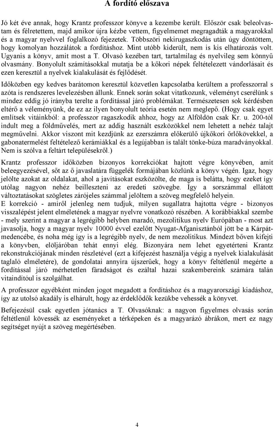 Többszöri nekirugaszkodás után úgy döntöttem, hogy komolyan hozzálátok a fordításhoz. Mint utóbb kiderült, nem is kis elhatározás volt. Ugyanis a könyv, amit most a T.