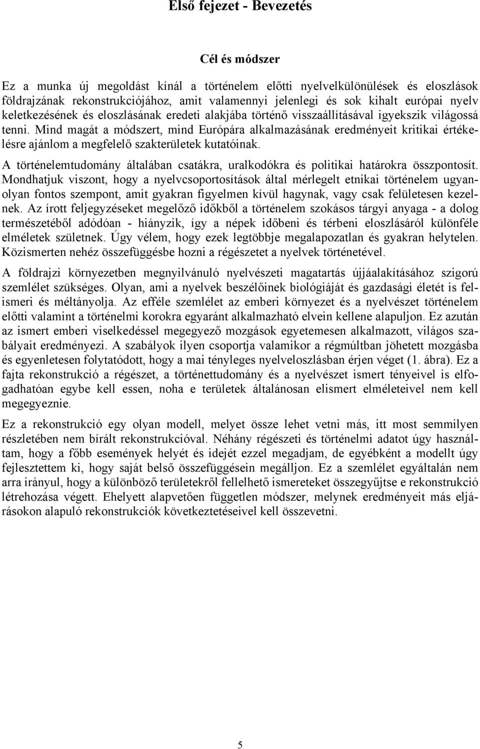 Mind magát a módszert, mind Európára alkalmazásának eredményeit kritikai értékelésre ajánlom a megfelelő szakterületek kutatóinak.