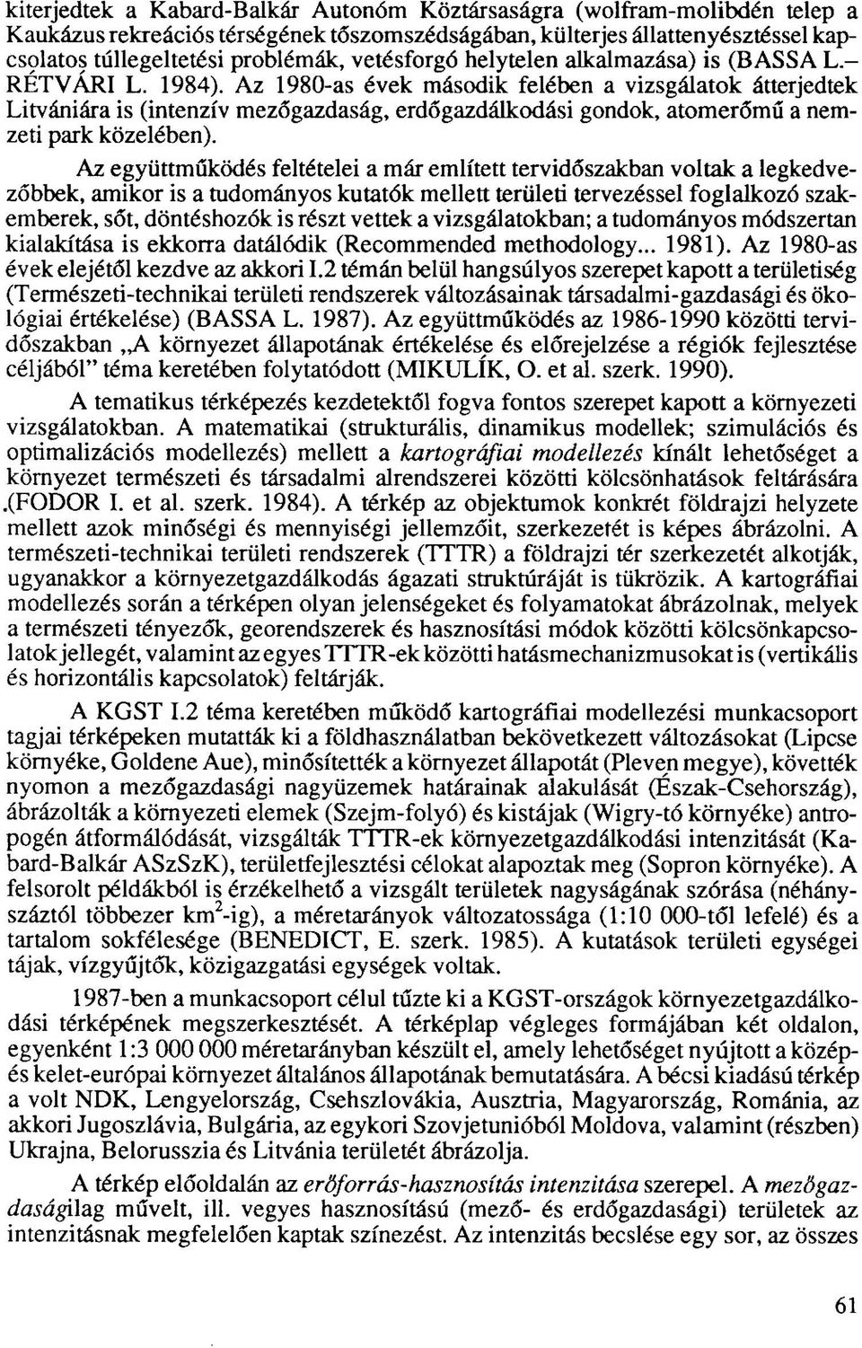 Az 1980-as évek második felében a vizsgálatok átterjedtek Litvániára is (intenzív mezőgazdaság, erdőgazdálkodási gondok, atomerőmű a nemzeti park közelében).