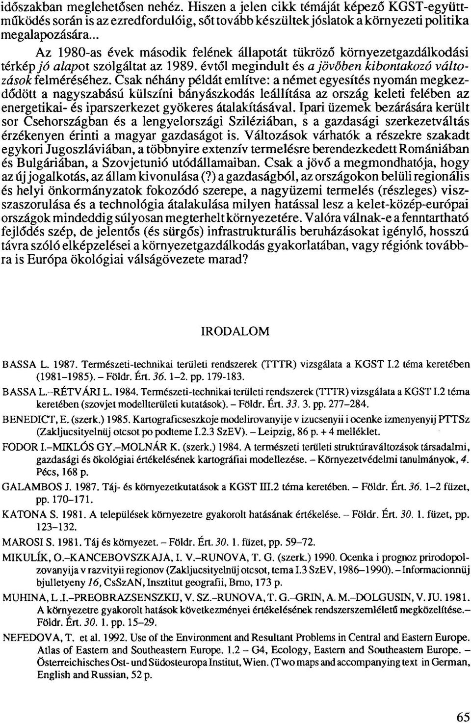 Csak néhány példát említve: a német egyesítés nyomán megkezdődött a nagyszabású külszíni bányászkodás leállítása az ország keleti felében az energetikai- és iparszerkezet gyökeres átalakításával.