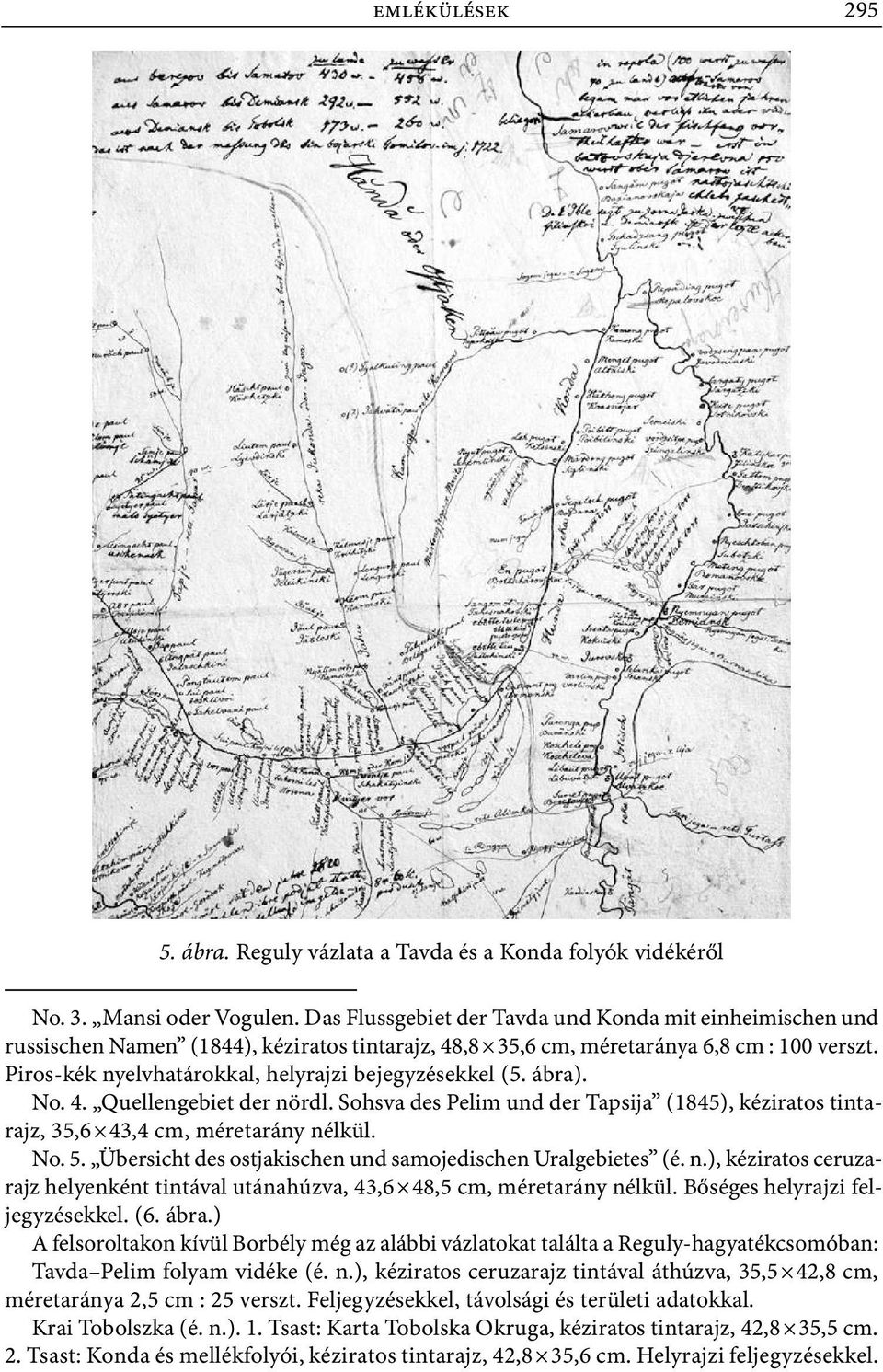 Piros kék nyelvhatárokkal, helyrajzi bejegyzésekkel (5. ábra). No. 4. Quellengebiet der nördl. Sohsva des Pelim und der Tapsija (1845), kéziratos tintarajz, 35,6 43,4 cm, méretarány nélkül. No. 5.