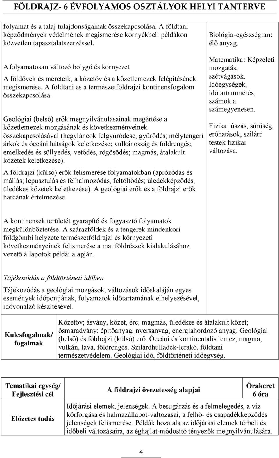 Geológiai (belső) erők megnyilvánulásainak megértése a kőzetlemezek mozgásának és következményeinek összekapcsolásával (hegyláncok felgyűrődése, gyűrődés; mélytengeri árkok és óceáni hátságok