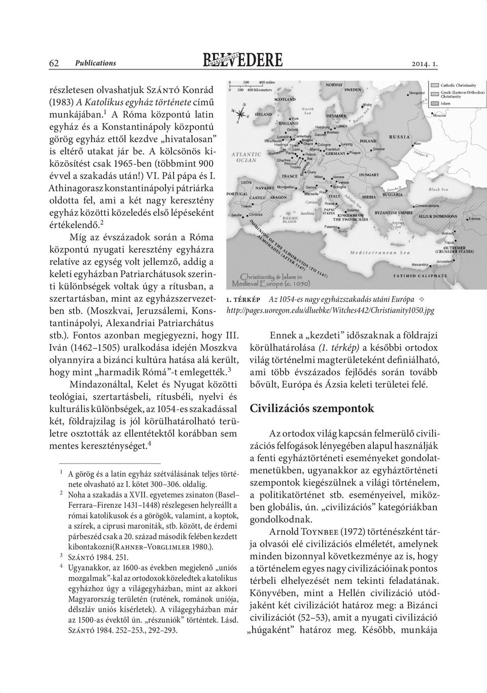 ) VI. Pál pápa és I. Athinagorasz konstantinápolyi pátriárka oldotta fel, ami a két nagy keresztény egyház közötti közeledés első lépéseként értékelendő.