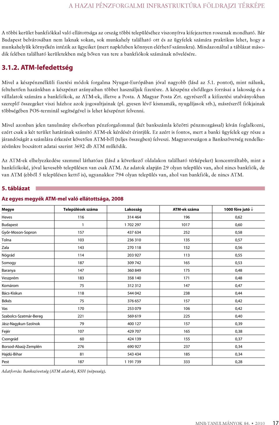 számukra). Mindazonáltal a táblázat második felében található kerületekben még bőven van tere a bankfiókok számának növelésére. 3.1.2.