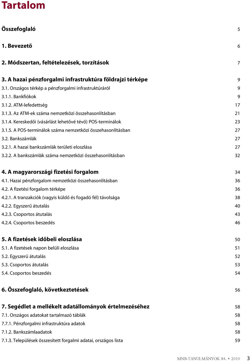 A POS-terminálok száma nemzetközi összehasonlításban 27 3.2. Bankszámlák 27 3.2.1. A hazai bankszámlák területi eloszlása 27 3.2.2. A bankszámlák száma nemzetközi összehasonlításban 32 4.