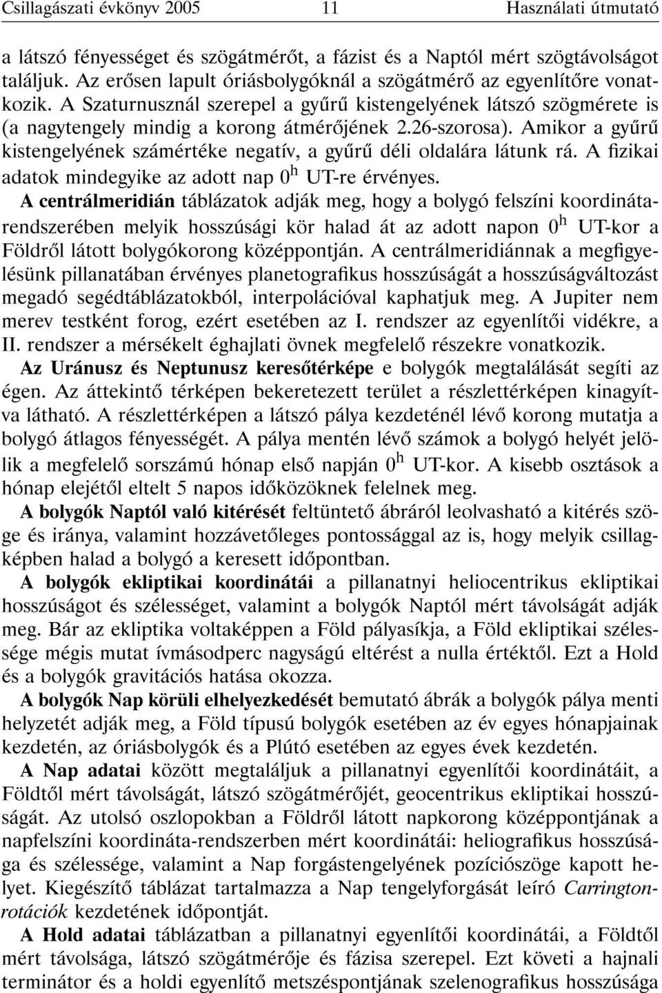 Amikor a gy r kistengelyének számértéke negatív, a gy r déli oldalára látunk rá. A zikai adatok mindegyike az adott nap 0 h UT-re érvényes.