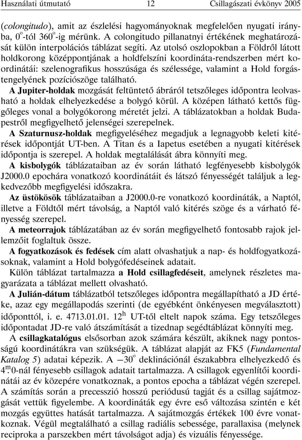 Az utolsó oszlopokban a Földr l látott holdkorong középpontjának a holdfelszíni koordináta-rendszerben mért koordinátái: szelenograkus hosszúsága és szélessége, valamint a Hold forgástengelyének