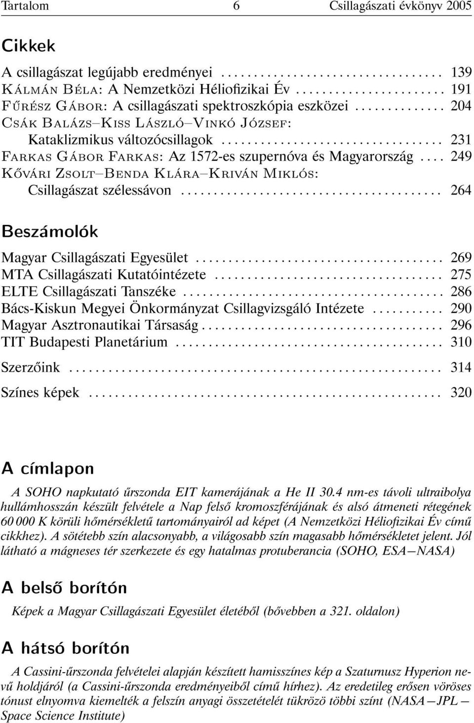 ................................. 231 Farkas Gábor Farkas: Az 1572-es szupernóva és Magyarország.... 249 K vári ZsoltBenda KláraKriván Miklós: Csillagászat szélessávon.