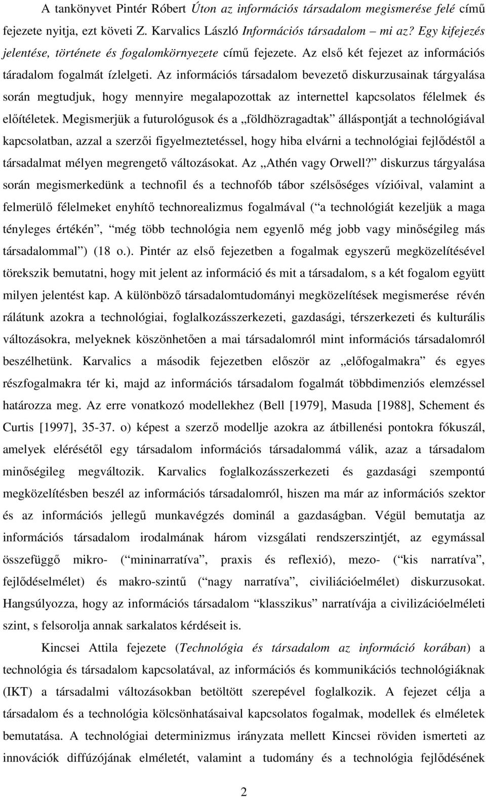 Az információs társadalom bevezetı diskurzusainak tárgyalása során megtudjuk, hogy mennyire megalapozottak az internettel kapcsolatos félelmek és elıítéletek.