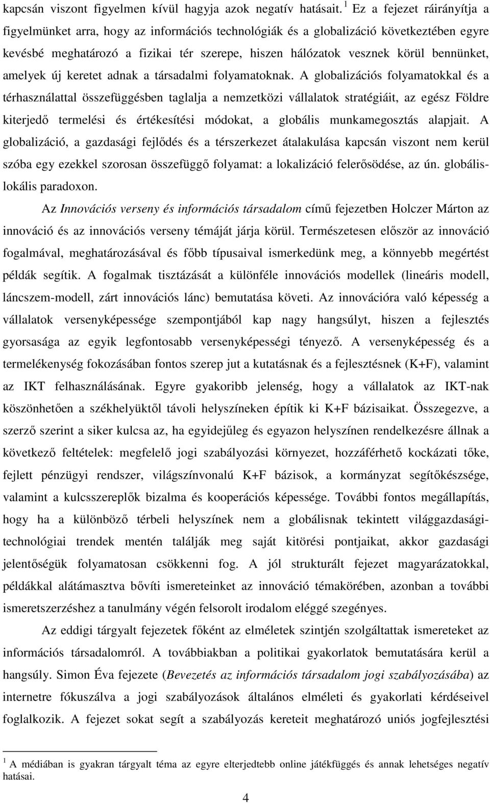 bennünket, amelyek új keretet adnak a társadalmi folyamatoknak.