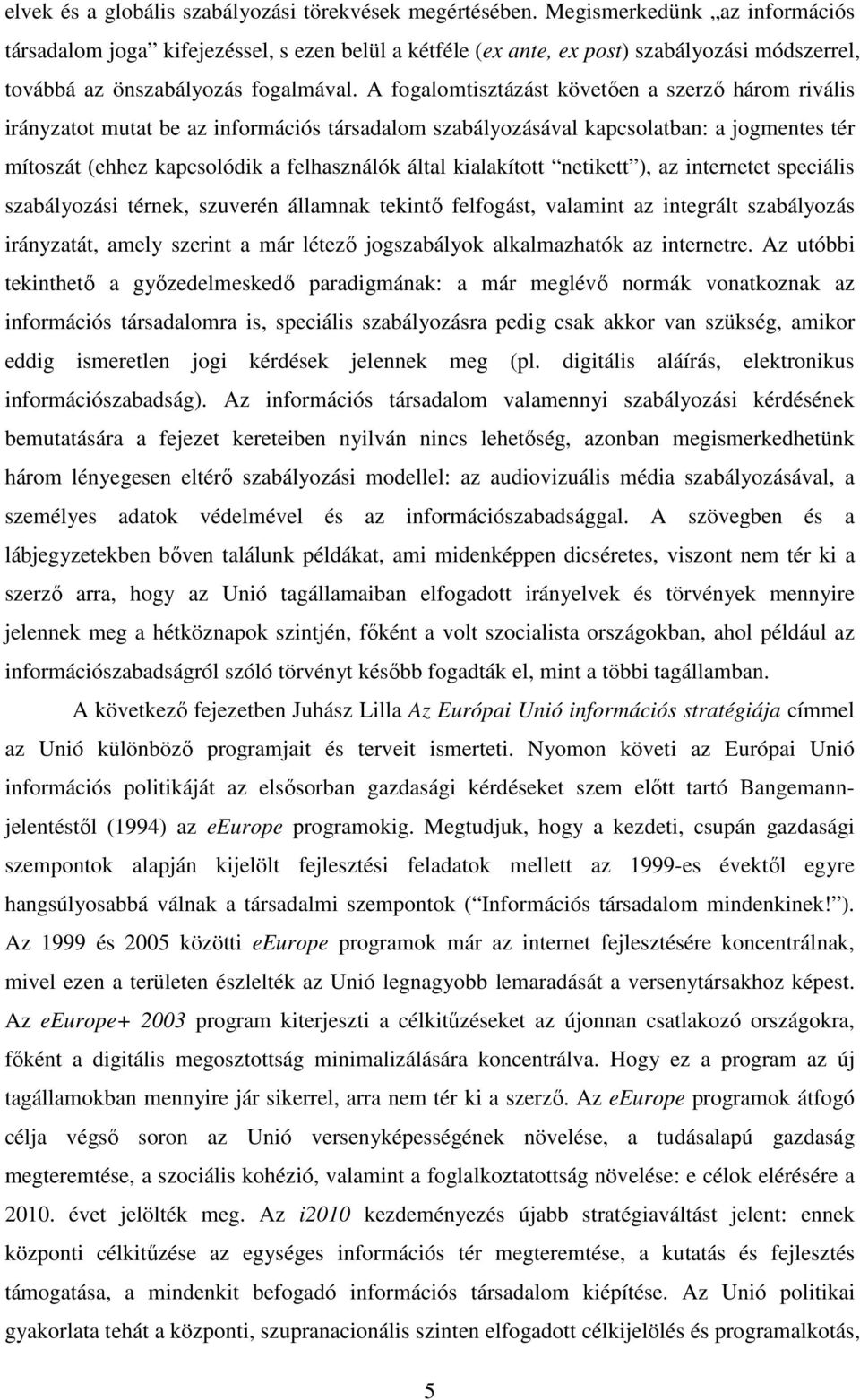 A fogalomtisztázást követıen a szerzı három rivális irányzatot mutat be az információs társadalom szabályozásával kapcsolatban: a jogmentes tér mítoszát (ehhez kapcsolódik a felhasználók által