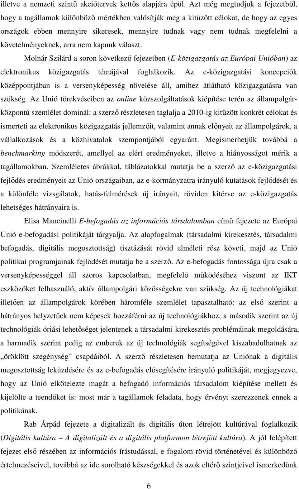 a követelményeknek, arra nem kapunk választ. Molnár Szilárd a soron következı fejezetben (E-közigazgatás az Európai Unióban) az elektronikus közigazgatás témájával foglalkozik.