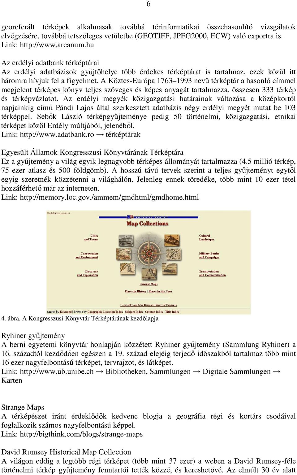 A Köztes-Európa 1763 1993 nevű térképtár a hasonló címmel megjelent térképes könyv teljes szöveges és képes anyagát tartalmazza, összesen 333 térkép és térképvázlatot.