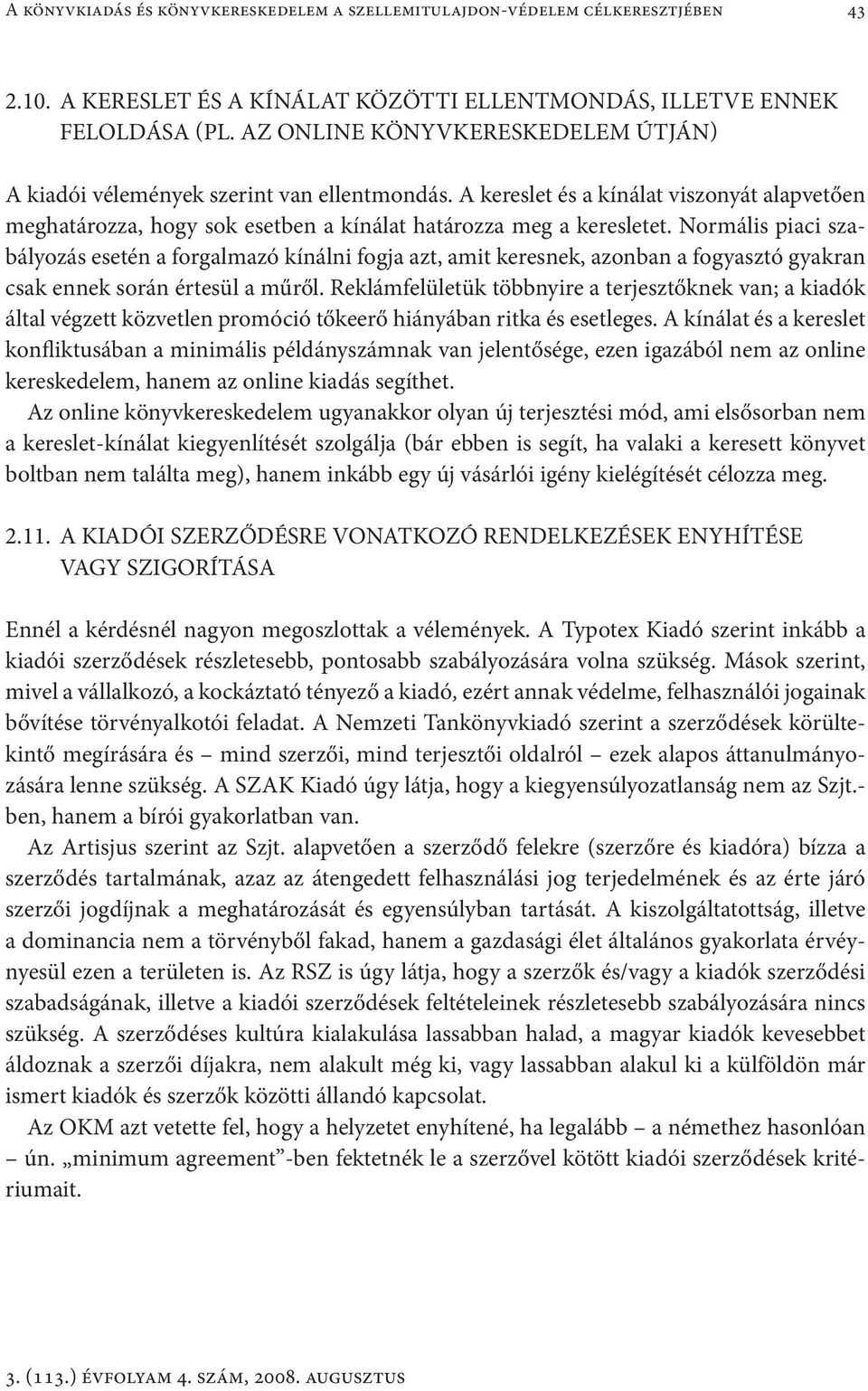 Normális piaci szabályozás esetén a forgalmazó kínálni fogja azt, amit keresnek, azonban a fogyasztó gyakran csak ennek során értesül a műről.