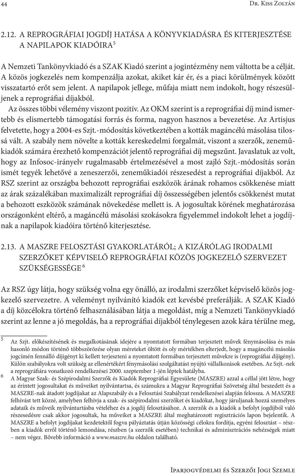 A napilapok jellege, műfaja miatt nem indokolt, hogy részesüljenek a reprográfiai díjakból. Az összes többi vélemény viszont pozitív.