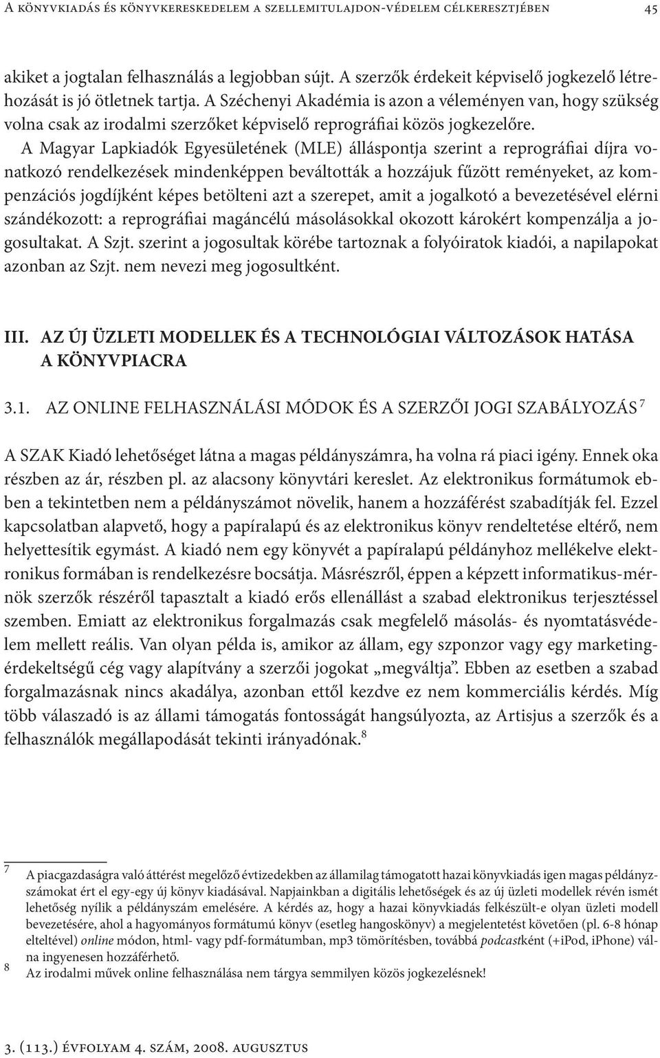 A Széchenyi Akadémia is azon a véleményen van, hogy szükség volna csak az irodalmi szerzőket képviselő reprográfiai közös jogkezelőre.