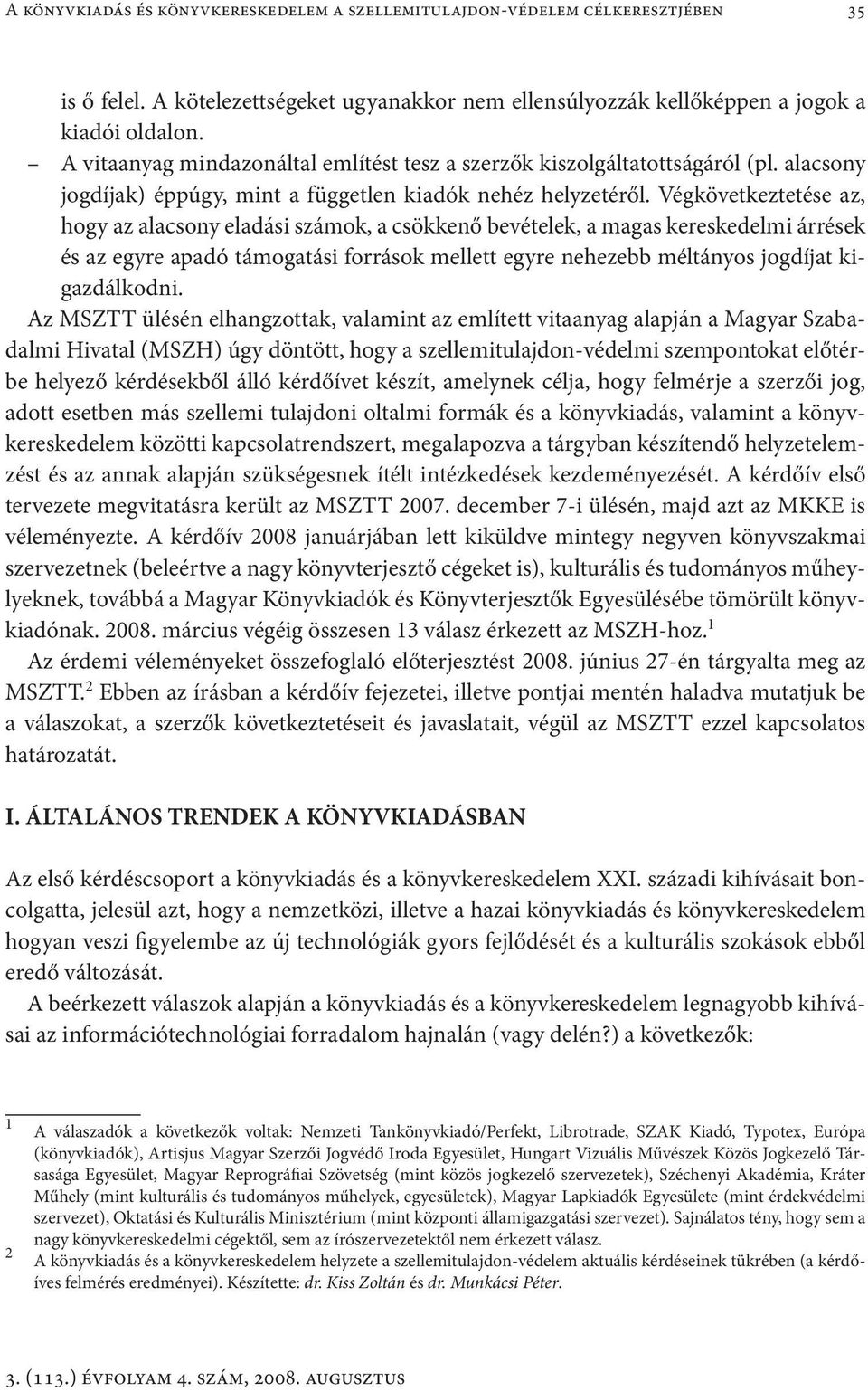 Végkövetkeztetése az, hogy az alacsony eladási számok, a csökkenő bevételek, a magas kereskedelmi árrések és az egyre apadó támogatási források mellett egyre nehezebb méltányos jogdíjat kigazdálkodni.