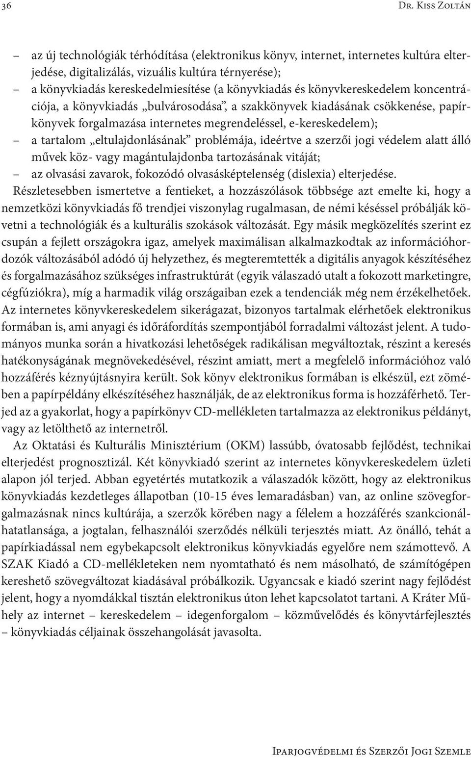 és könyvkereskedelem koncentrációja, a könyvkiadás bulvárosodása, a szakkönyvek kiadásának csökkenése, papírkönyvek forgalmazása internetes megrendeléssel, e-kereskedelem); a tartalom