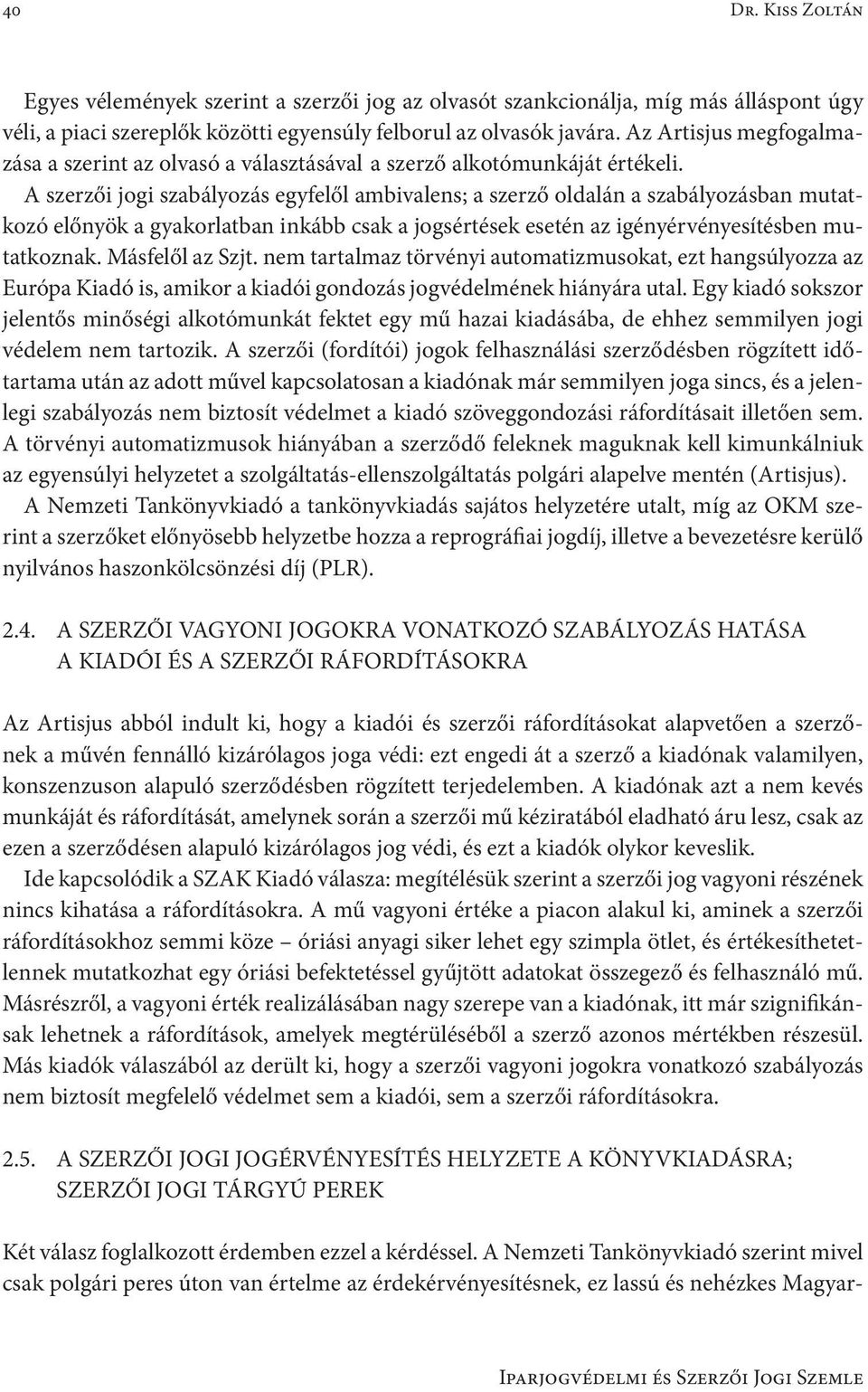 A szerzői jogi szabályozás egyfelől ambivalens; a szerző oldalán a szabályozásban mutatkozó előnyök a gyakorlatban inkább csak a jogsértések esetén az igényérvényesítésben mutatkoznak.