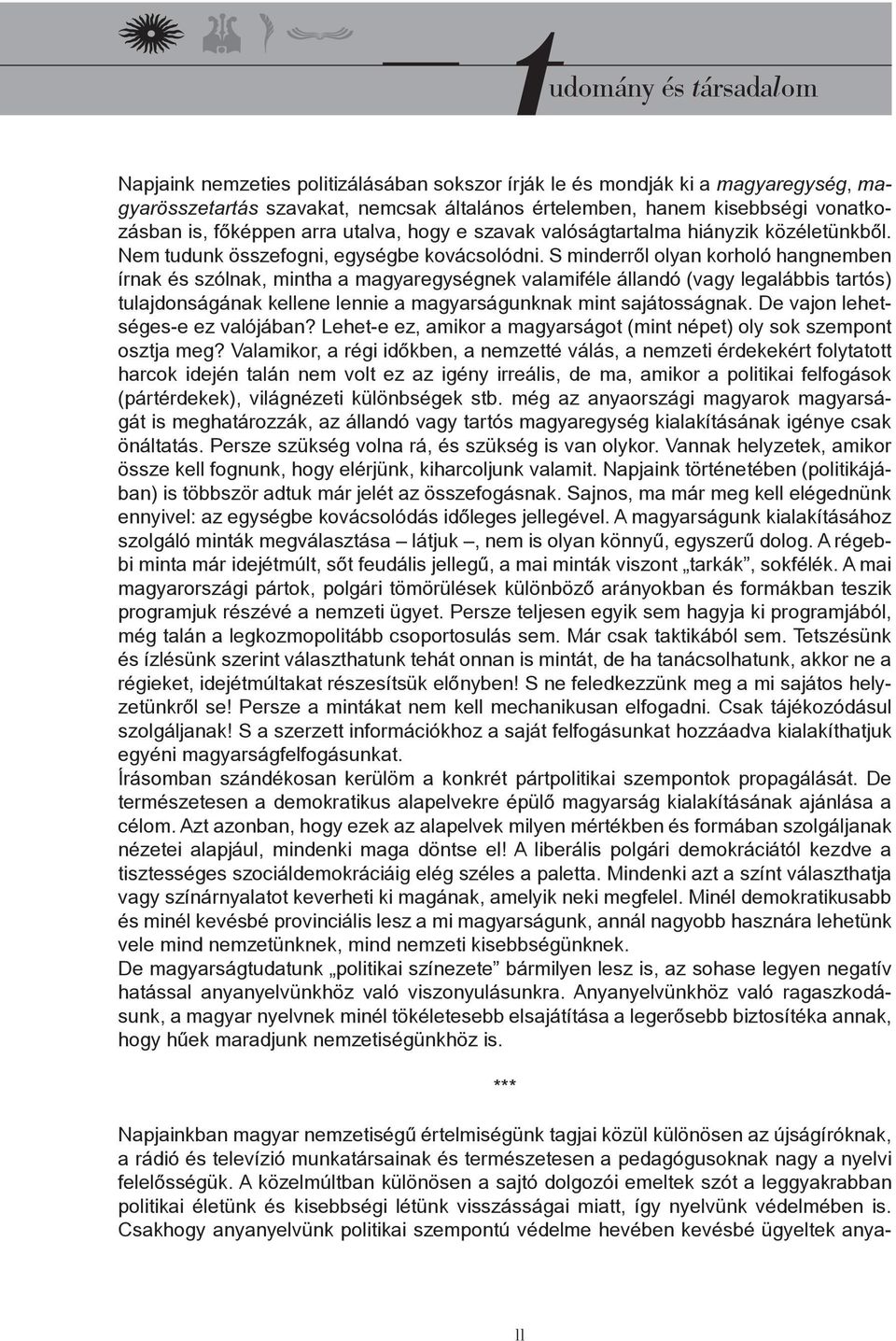 S minderről olyan korholó hangnemben írnak és szólnak, mintha a magyaregységnek valamiféle állandó (vagy legalábbis tartós) tulajdonságának kellene lennie a magyarságunknak mint sajátosságnak.