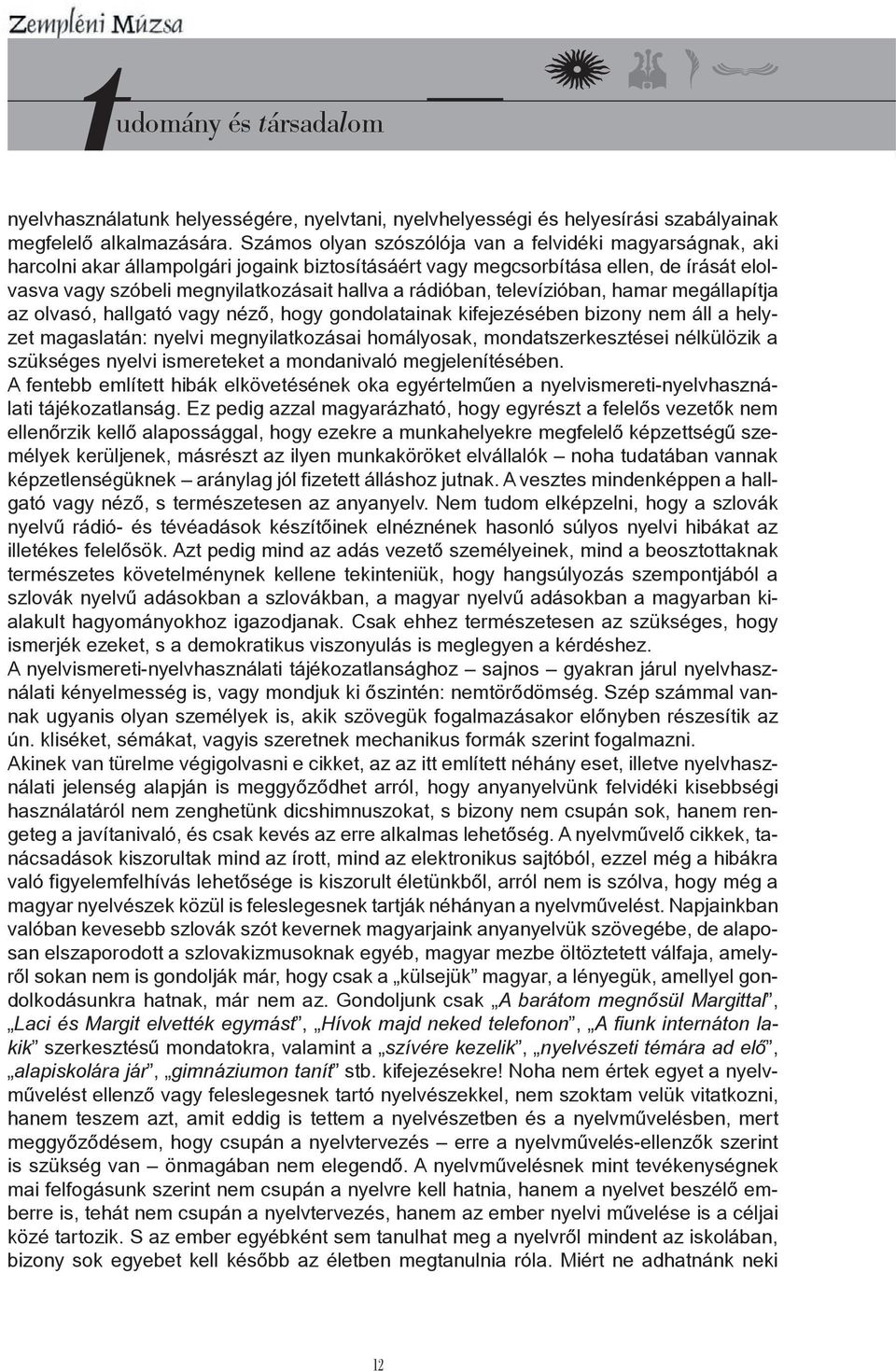 rádióban, televízióban, hamar megállapítja az olvasó, hallgató vagy néző, hogy gondolatainak kifejezésében bizony nem áll a helyzet magaslatán: nyelvi megnyilatkozásai homályosak, mondatszerkesztései