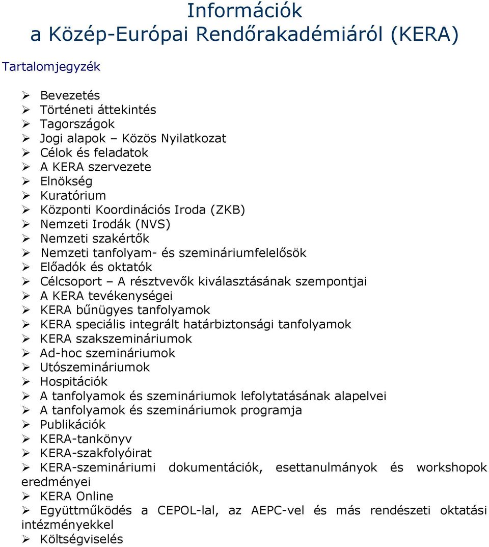 tevékenységei KERA bűnügyes tanfolyamok KERA speciális integrált határbiztonsági tanfolyamok KERA szakszemináriumok Ad-hoc szemináriumok Utószemináriumok Hospitációk A tanfolyamok és szemináriumok