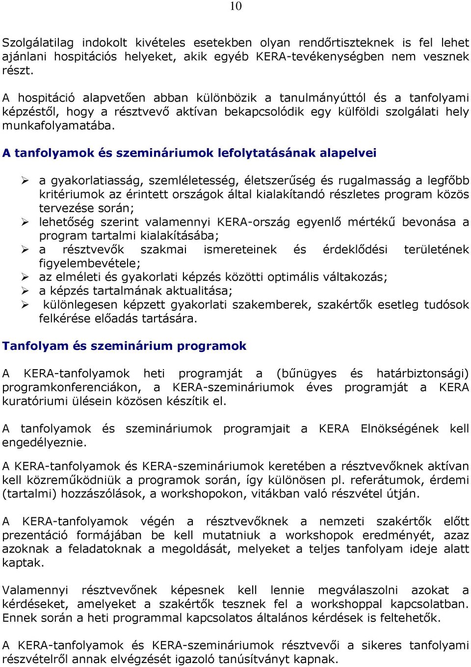 A tanfolyamok és szemináriumok lefolytatásának alapelvei a gyakorlatiasság, szemléletesség, életszerűség és rugalmasság a legfőbb kritériumok az érintett országok által kialakítandó részletes program