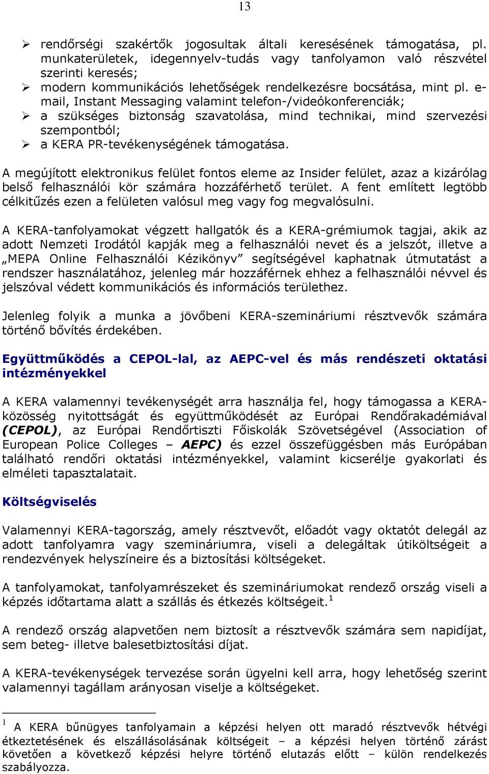 e- mail, Instant Messaging valamint telefon-/videókonferenciák; a szükséges biztonság szavatolása, mind technikai, mind szervezési szempontból; a KERA PR-tevékenységének támogatása.