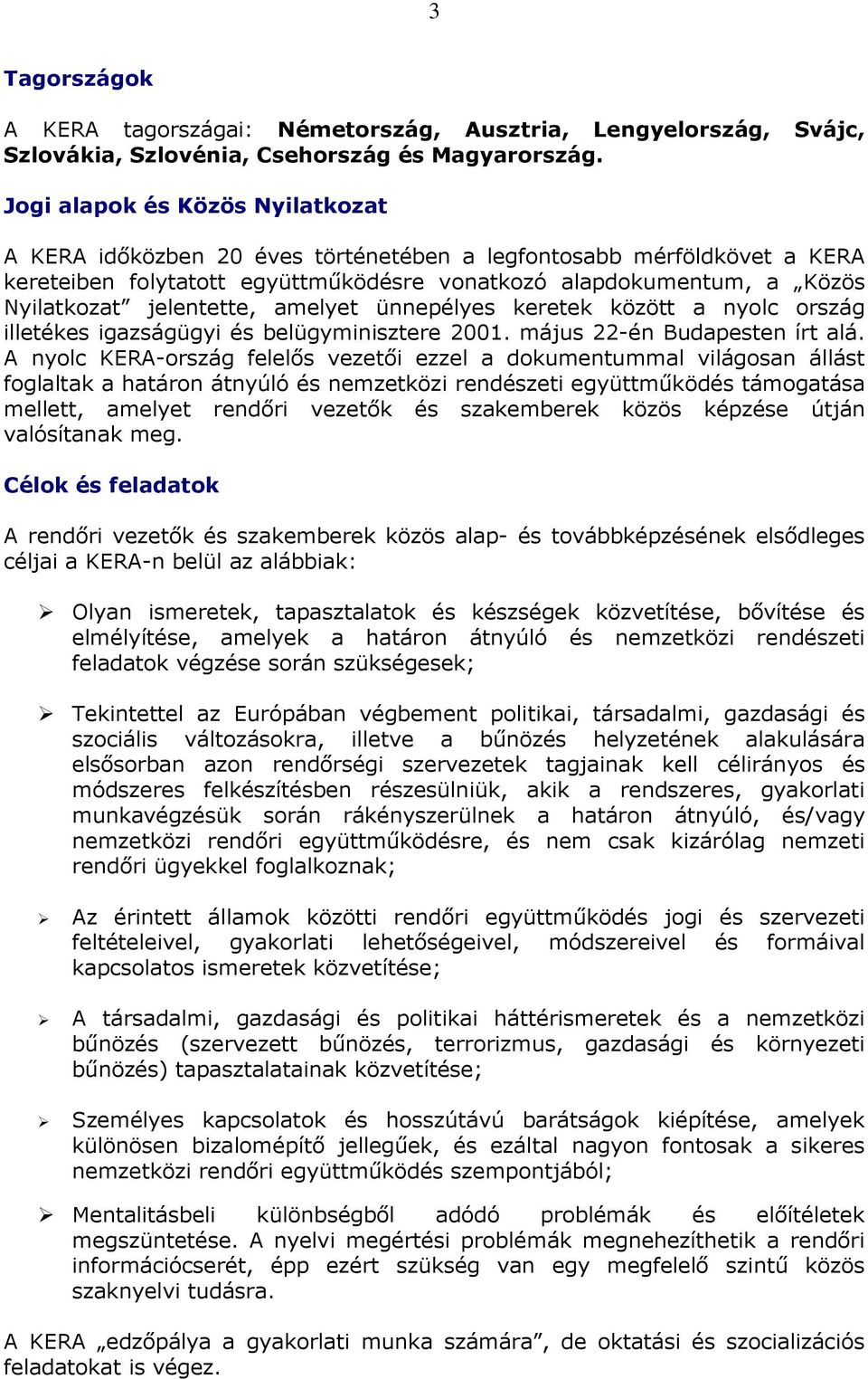 jelentette, amelyet ünnepélyes keretek között a nyolc ország illetékes igazságügyi és belügyminisztere 2001. május 22-én Budapesten írt alá.