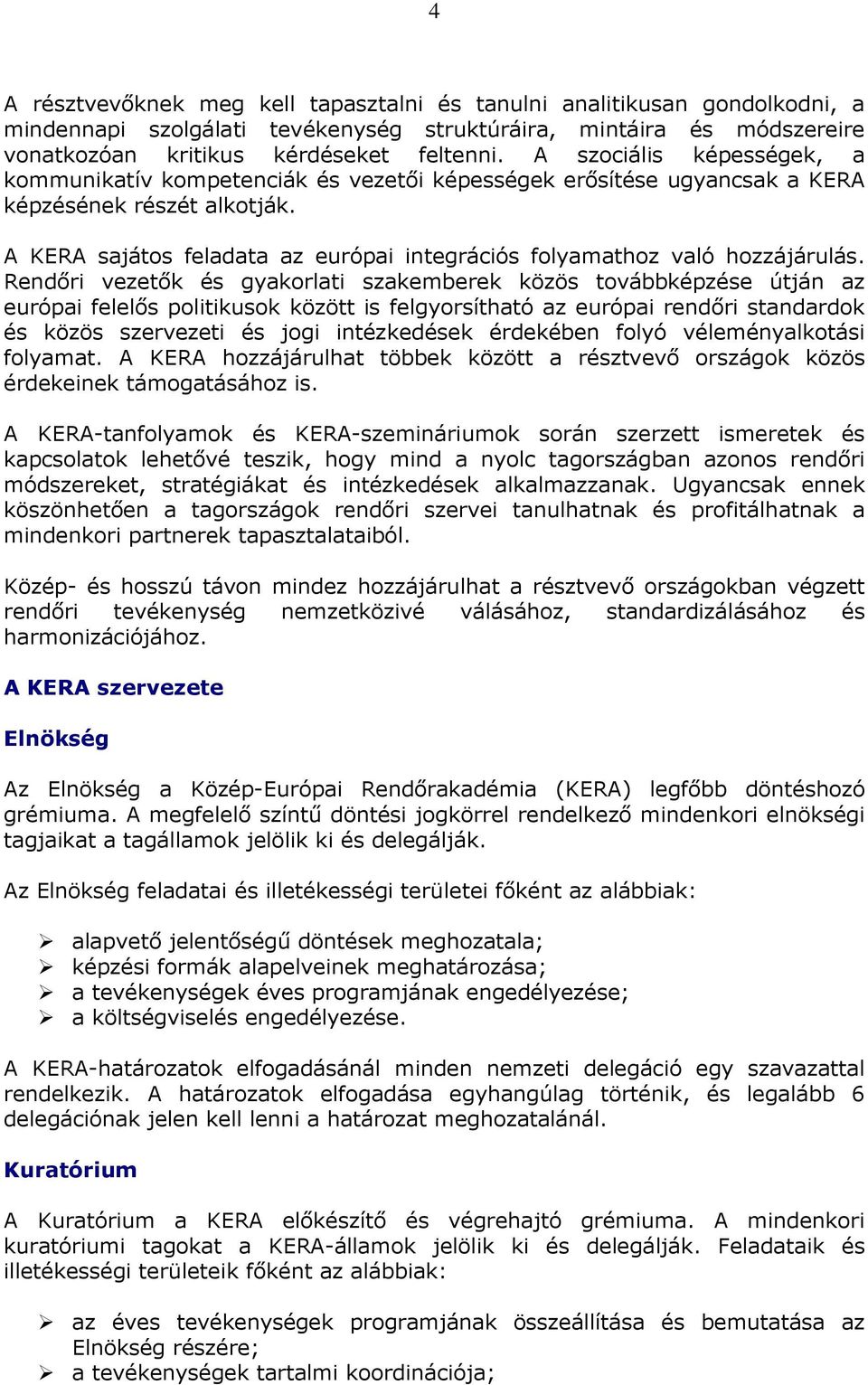 A KERA sajátos feladata az európai integrációs folyamathoz való hozzájárulás.