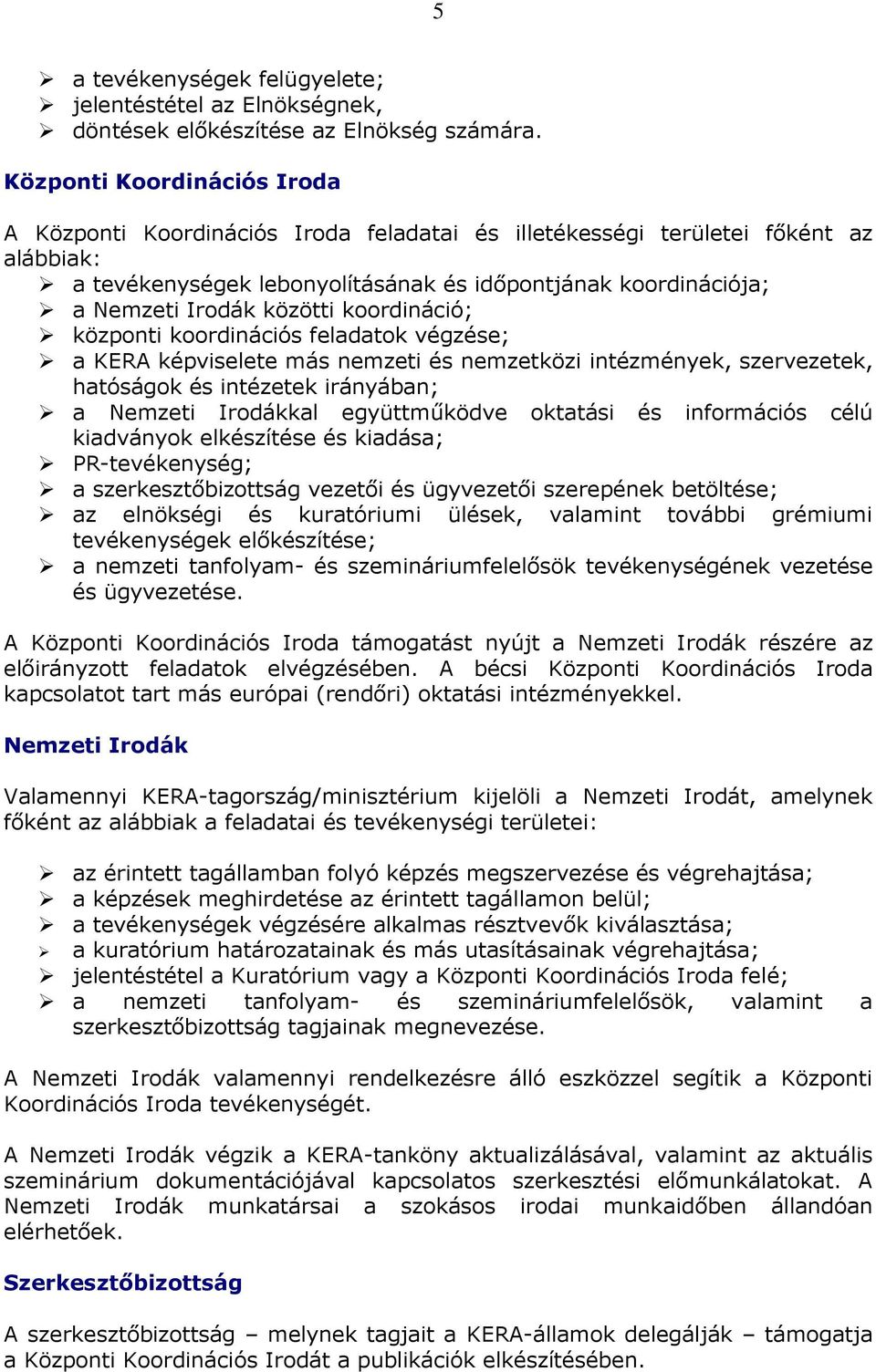 közötti koordináció; központi koordinációs feladatok végzése; a KERA képviselete más nemzeti és nemzetközi intézmények, szervezetek, hatóságok és intézetek irányában; a Nemzeti Irodákkal