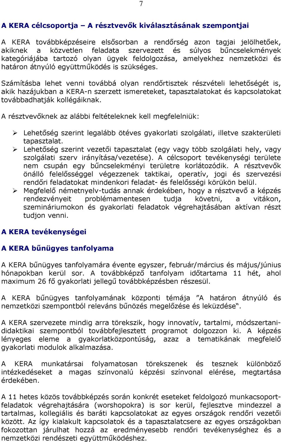 Számításba lehet venni továbbá olyan rendőrtisztek részvételi lehetőségét is, akik hazájukban a KERA-n szerzett ismereteket, tapasztalatokat és kapcsolatokat továbbadhatják kollégáiknak.