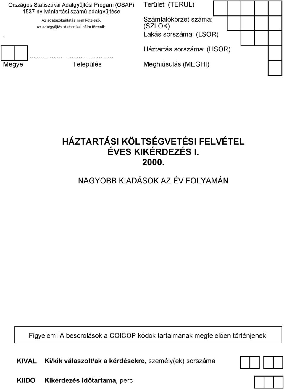 . Megye Település Meghiúsulás (MEGHI) HÁZTARTÁSI KÖLTSÉGVETÉSI FELVÉTEL ÉVES KIKÉRDEZÉS I. 2000. NAGYOBB KIADÁSOK AZ ÉV FOLYAMÁN Figyelem!