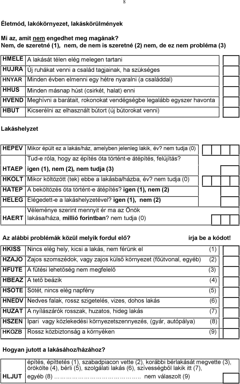 elmenni egy hétre nyaralni (a családdal) HHUS Minden másnap húst (csirkét, halat) enni HVEND Meghívni a barátait, rokonokat vendégségbe legalább egyszer havonta HBUT Kicserélni az elhasznált bútort