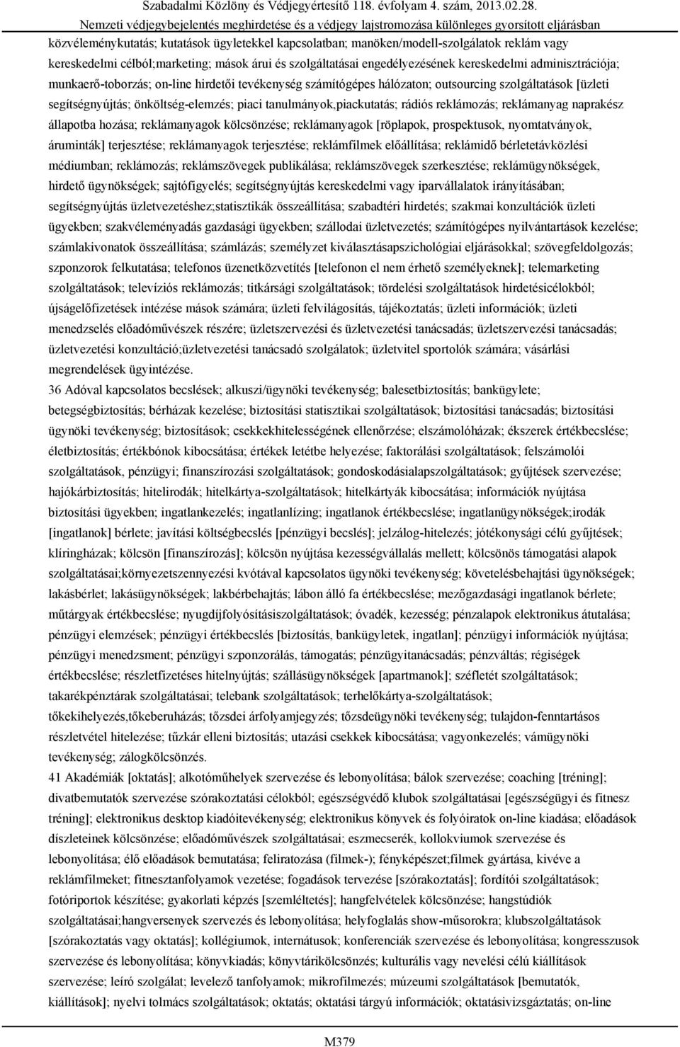 reklámozás; reklámanyag naprakész állapotba hozása; reklámanyagok kölcsönzése; reklámanyagok [röplapok, prospektusok, nyomtatványok, áruminták] terjesztése; reklámanyagok terjesztése; reklámfilmek