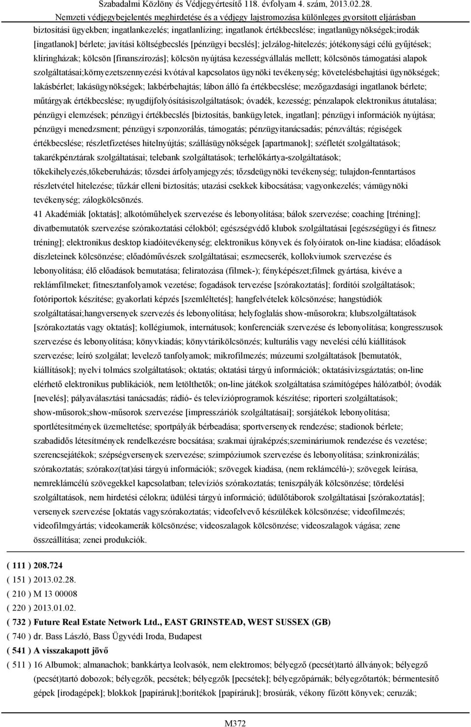 ügynöki tevékenység; követelésbehajtási ügynökségek; lakásbérlet; lakásügynökségek; lakbérbehajtás; lábon álló fa értékbecslése; mezőgazdasági ingatlanok bérlete; műtárgyak értékbecslése;