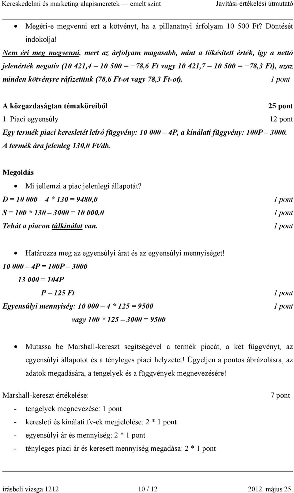 (78,6 Ft-ot vagy 78,3 Ft-ot). A közgazdaságtan témaköreiből 25 pont 1. Piaci egyensúly 12 pont Egy termék piaci keresletét leíró függvény: 10 000 4P, a kínálati függvény: 100P 3000.