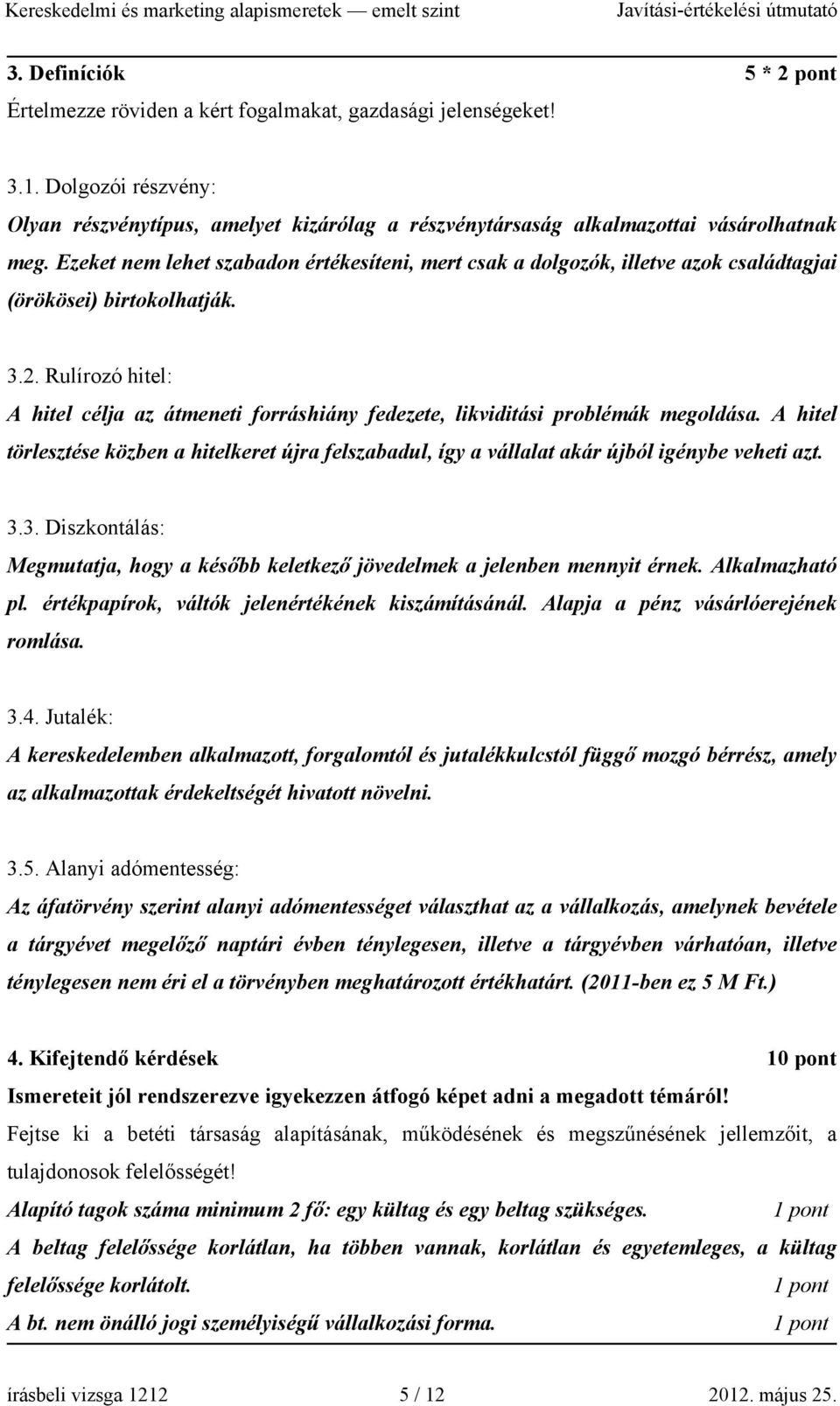 Ezeket nem lehet szabadon értékesíteni, mert csak a dolgozók, illetve azok családtagjai (örökösei) birtokolhatják. 3.2.